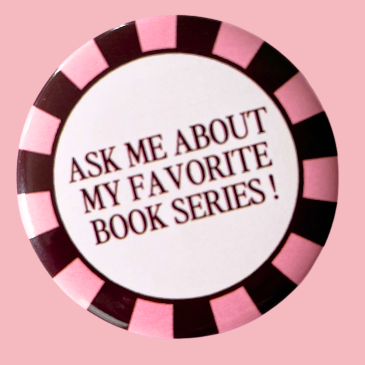 Metal Pinback Button: Ask Me About My Favorite Series