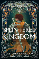 Splintered Kingdom by Gretchen Powell Fox
