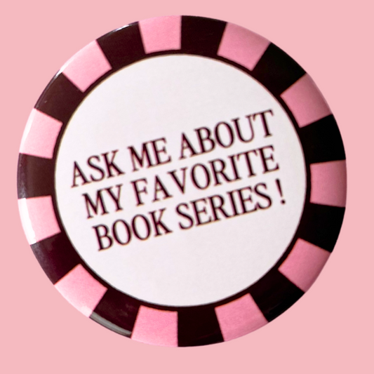 Metal Pinback Button: Ask Me About My Favorite Series