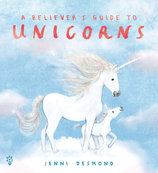 A Believer’s Guide To Unicorns by Jenni Desmond
