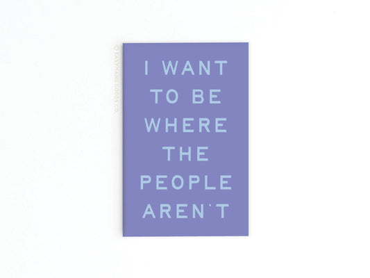 I Want To Be Where the People Aren’t Refrigerator Magnet